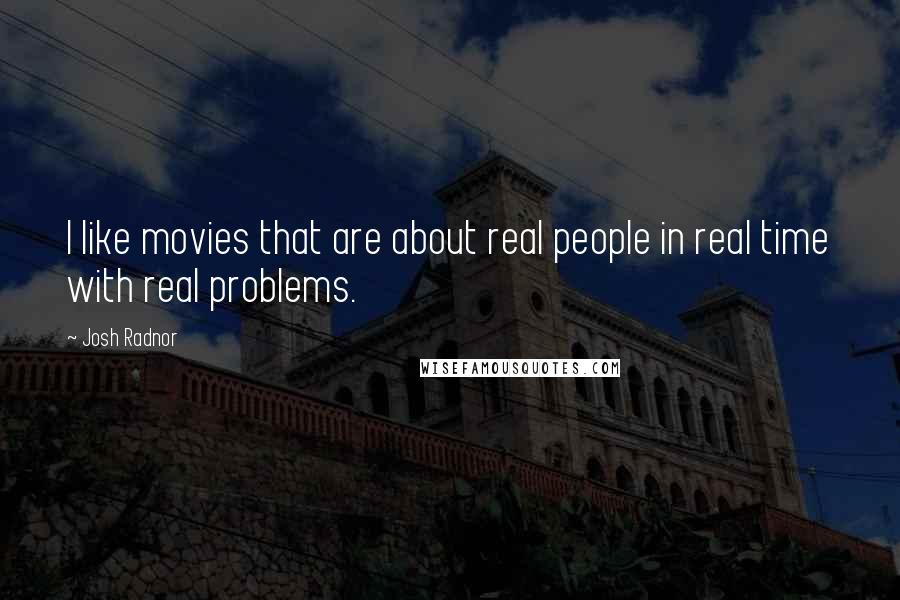 Josh Radnor Quotes: I like movies that are about real people in real time with real problems.