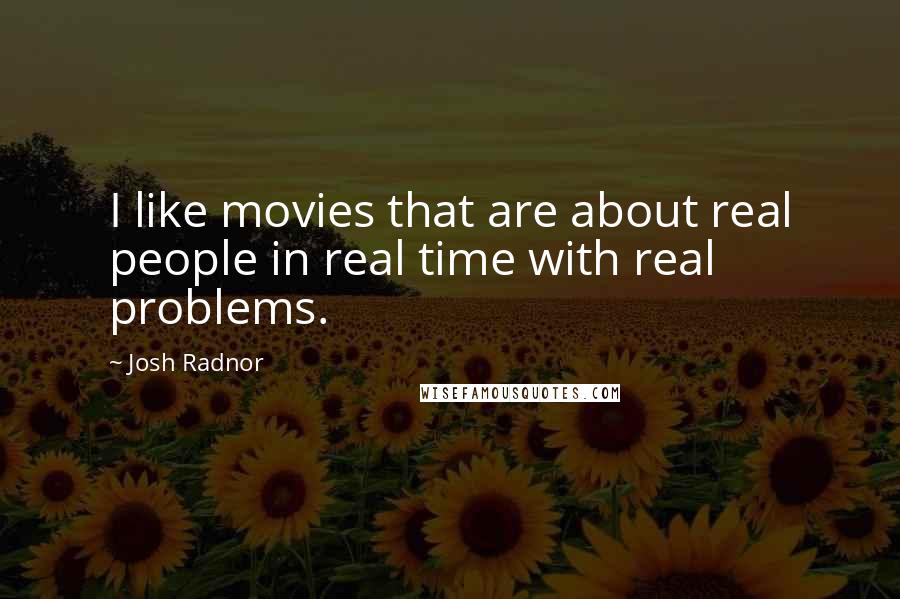 Josh Radnor Quotes: I like movies that are about real people in real time with real problems.