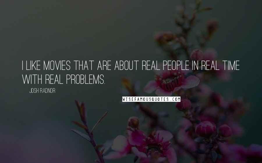 Josh Radnor Quotes: I like movies that are about real people in real time with real problems.