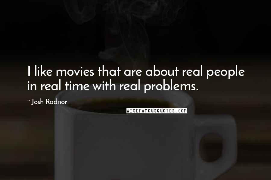 Josh Radnor Quotes: I like movies that are about real people in real time with real problems.