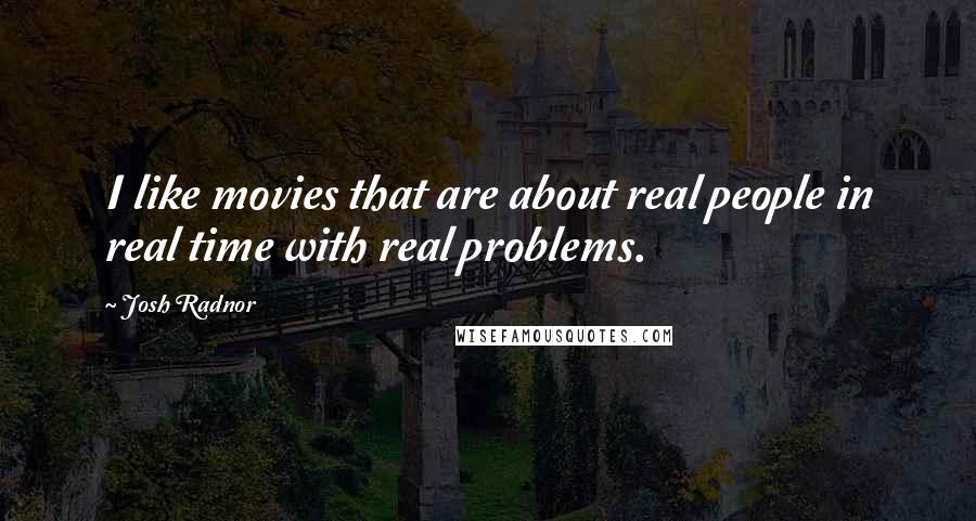 Josh Radnor Quotes: I like movies that are about real people in real time with real problems.