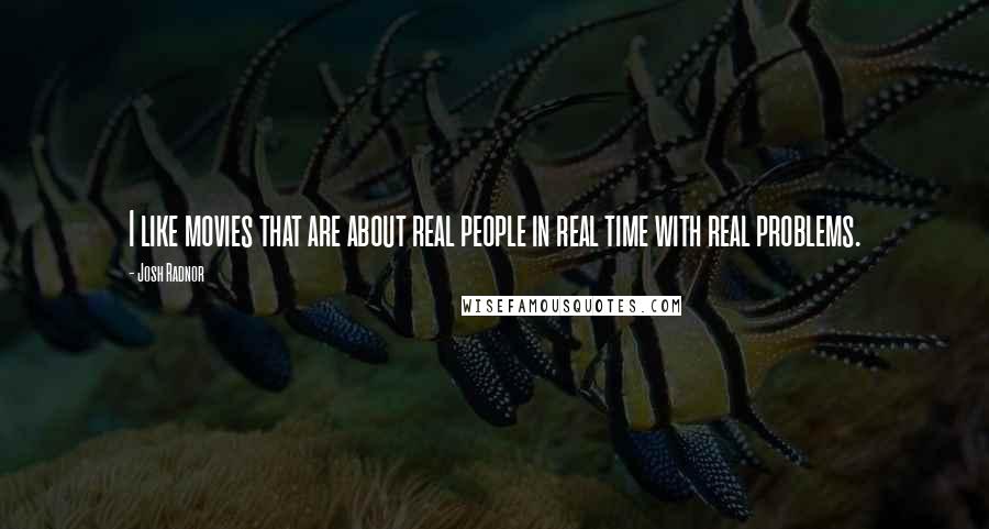 Josh Radnor Quotes: I like movies that are about real people in real time with real problems.