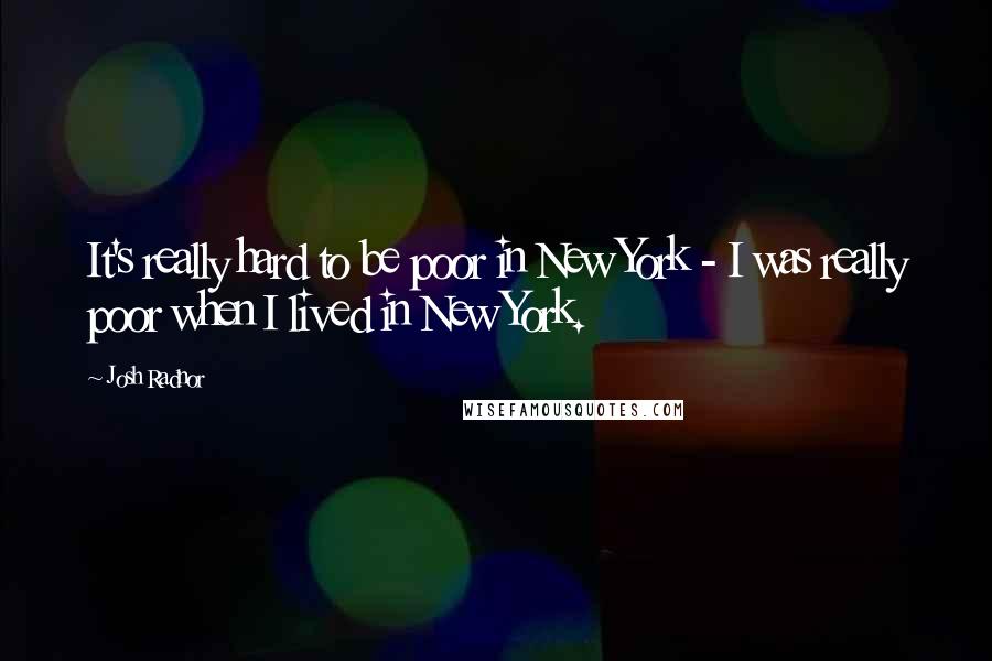 Josh Radnor Quotes: It's really hard to be poor in New York - I was really poor when I lived in New York.