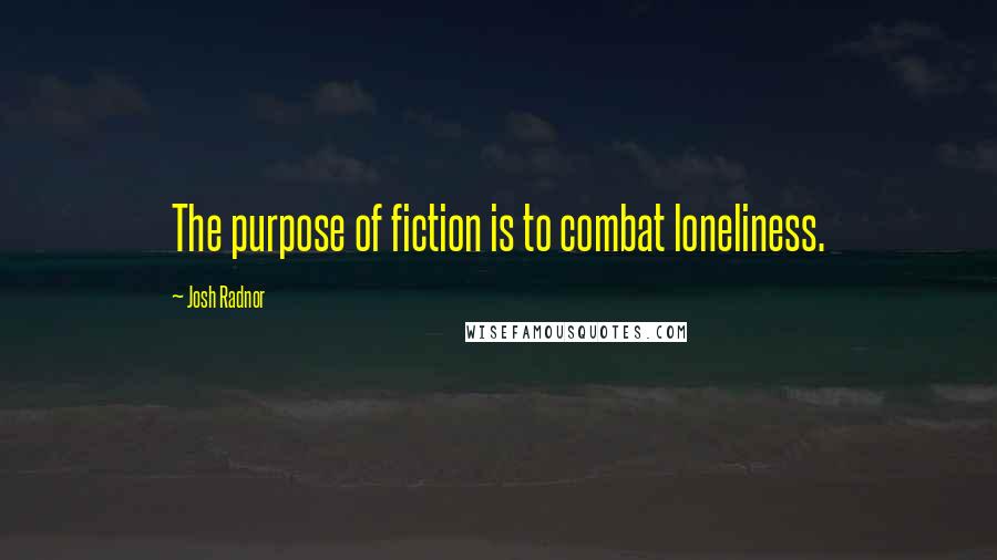 Josh Radnor Quotes: The purpose of fiction is to combat loneliness.