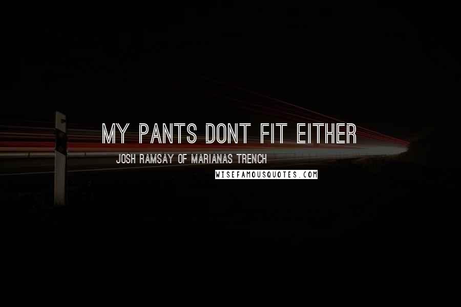 Josh Ramsay Of Marianas Trench Quotes: My pants dont fit either