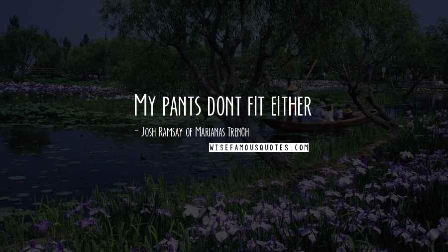 Josh Ramsay Of Marianas Trench Quotes: My pants dont fit either