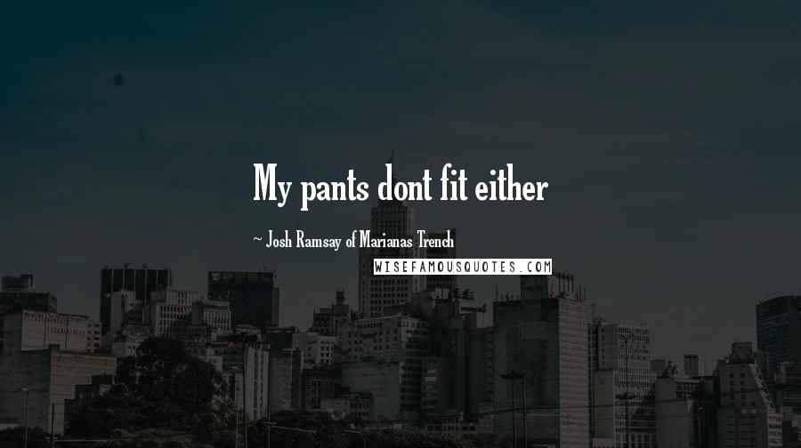 Josh Ramsay Of Marianas Trench Quotes: My pants dont fit either