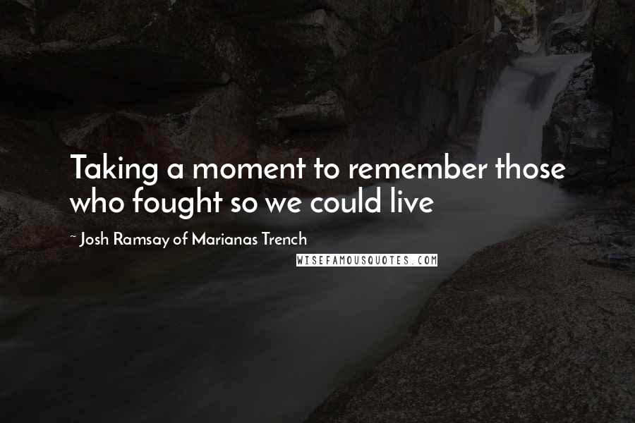 Josh Ramsay Of Marianas Trench Quotes: Taking a moment to remember those who fought so we could live