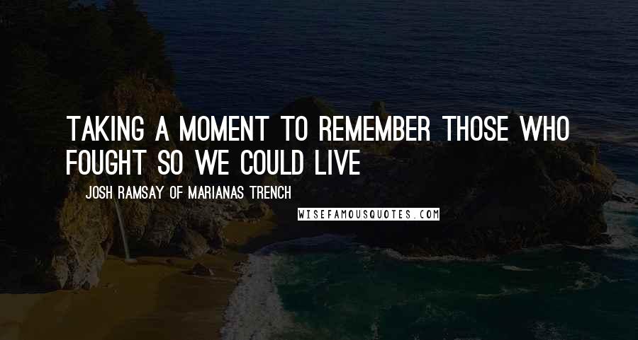 Josh Ramsay Of Marianas Trench Quotes: Taking a moment to remember those who fought so we could live