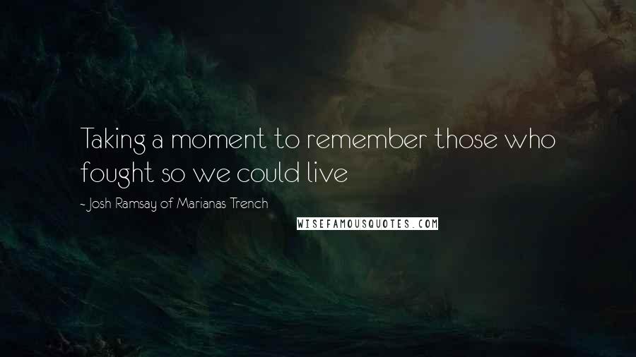 Josh Ramsay Of Marianas Trench Quotes: Taking a moment to remember those who fought so we could live