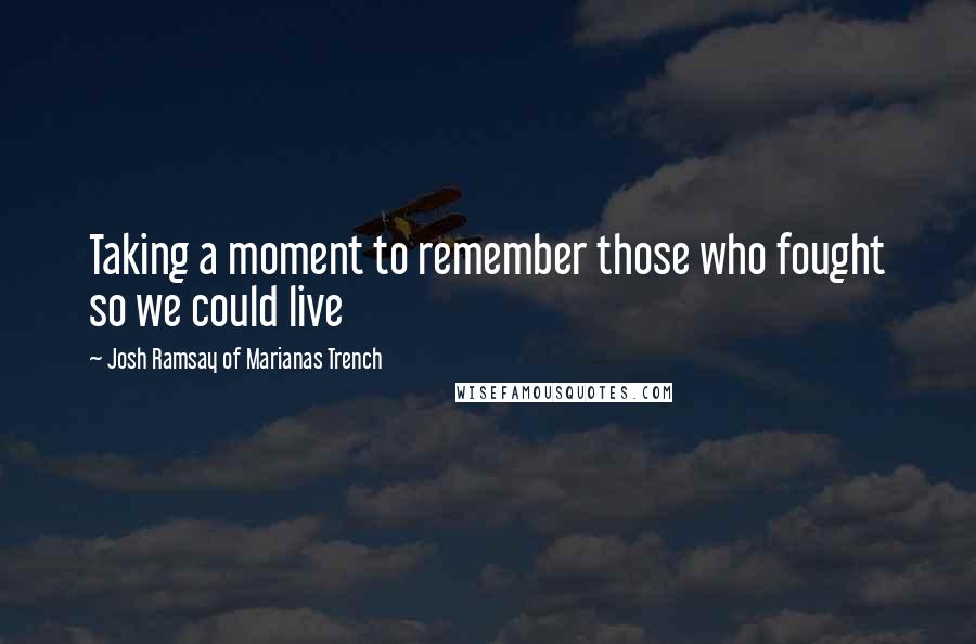 Josh Ramsay Of Marianas Trench Quotes: Taking a moment to remember those who fought so we could live