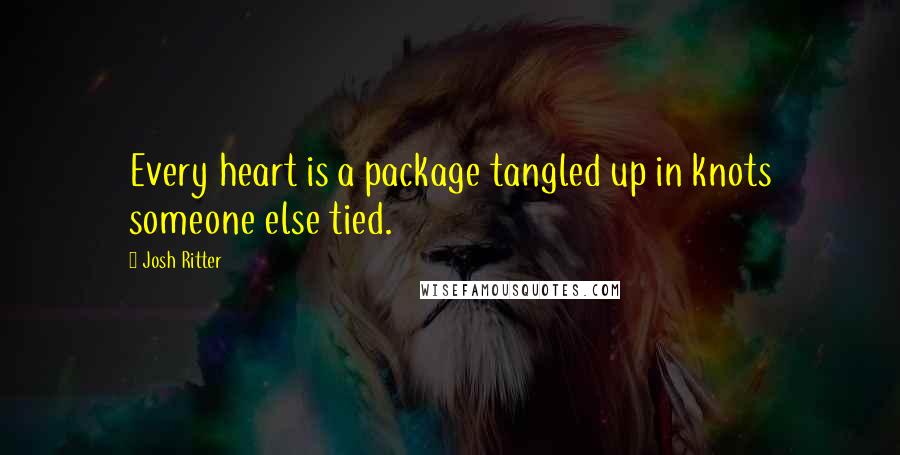 Josh Ritter Quotes: Every heart is a package tangled up in knots someone else tied.