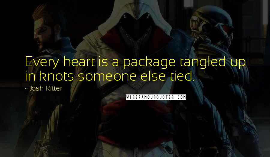 Josh Ritter Quotes: Every heart is a package tangled up in knots someone else tied.