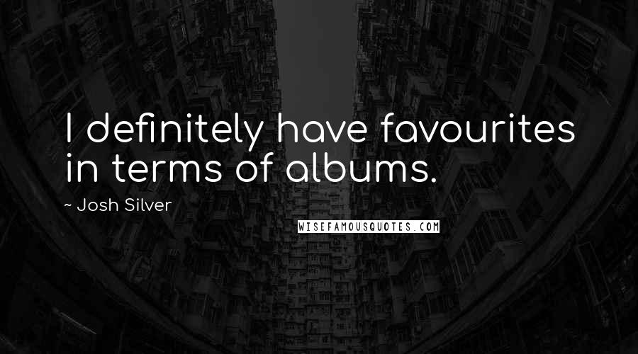 Josh Silver Quotes: I definitely have favourites in terms of albums.