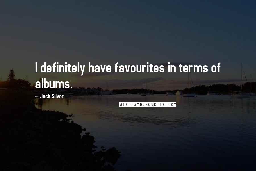 Josh Silver Quotes: I definitely have favourites in terms of albums.