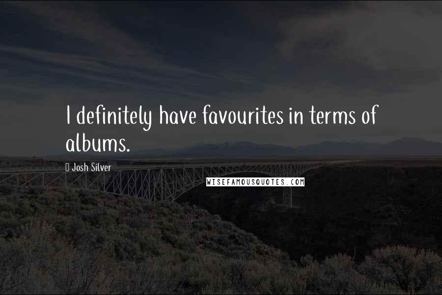 Josh Silver Quotes: I definitely have favourites in terms of albums.