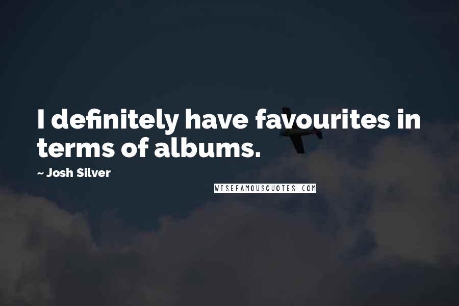 Josh Silver Quotes: I definitely have favourites in terms of albums.