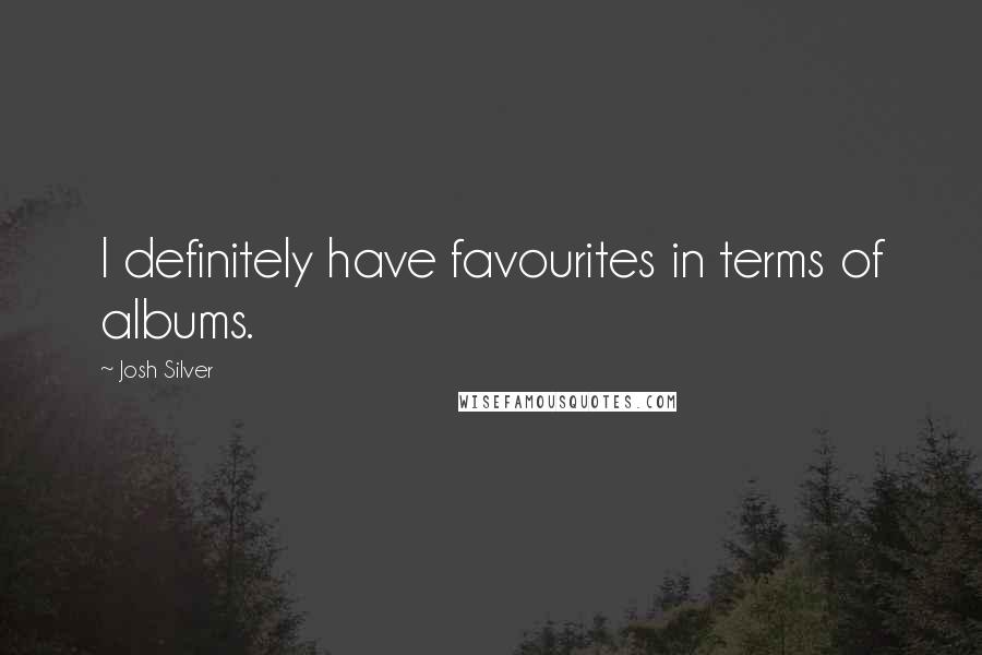 Josh Silver Quotes: I definitely have favourites in terms of albums.