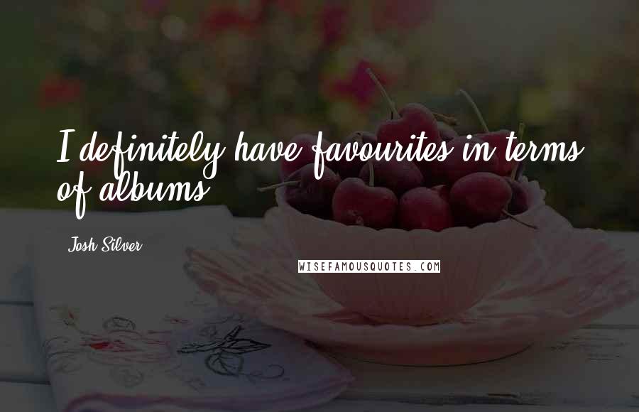 Josh Silver Quotes: I definitely have favourites in terms of albums.