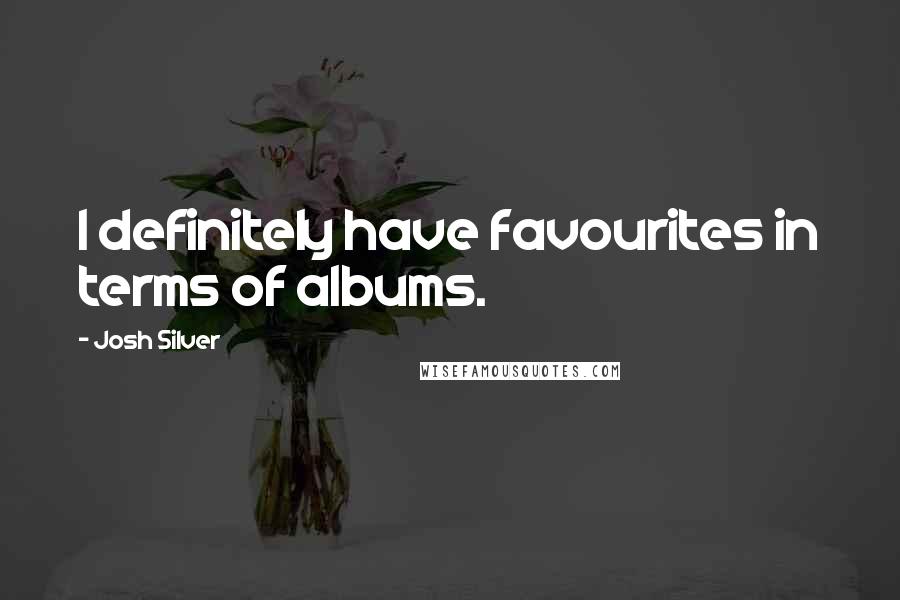 Josh Silver Quotes: I definitely have favourites in terms of albums.