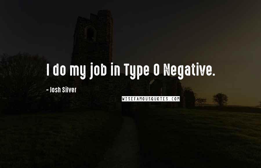 Josh Silver Quotes: I do my job in Type O Negative.