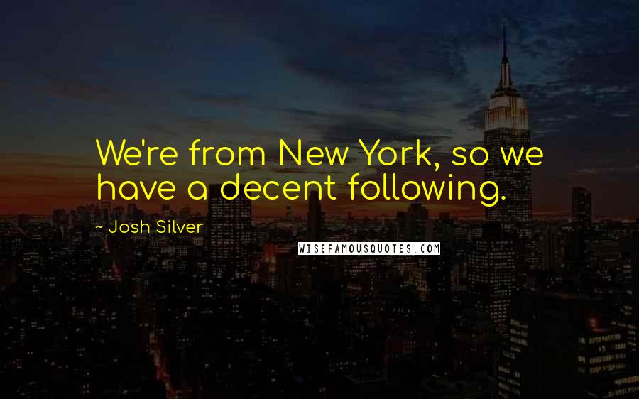 Josh Silver Quotes: We're from New York, so we have a decent following.