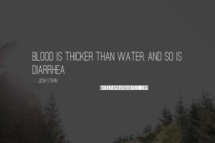 Josh Stern Quotes: Blood is thicker than water, and so is diarrhea