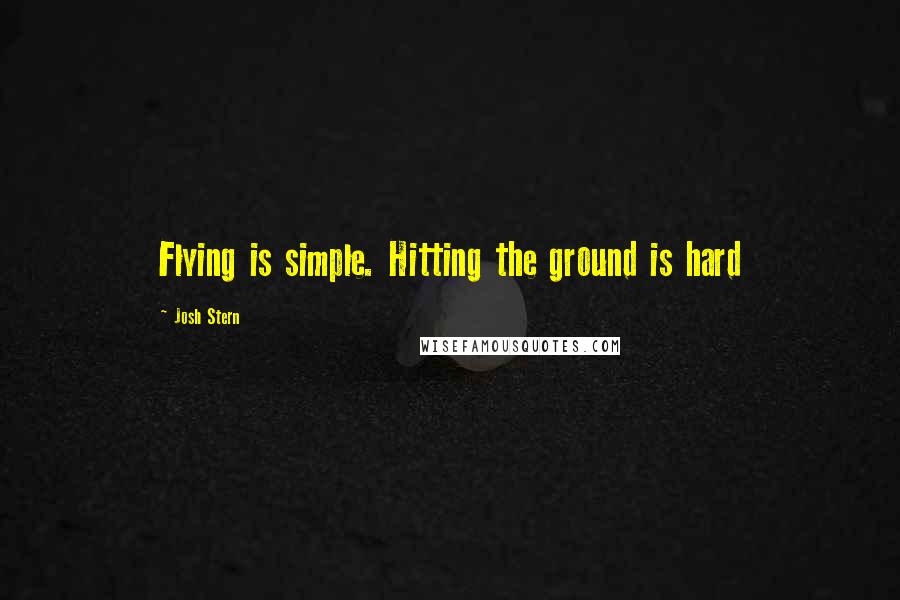 Josh Stern Quotes: Flying is simple. Hitting the ground is hard