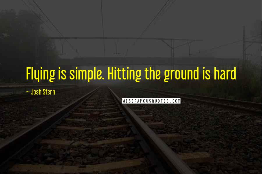 Josh Stern Quotes: Flying is simple. Hitting the ground is hard