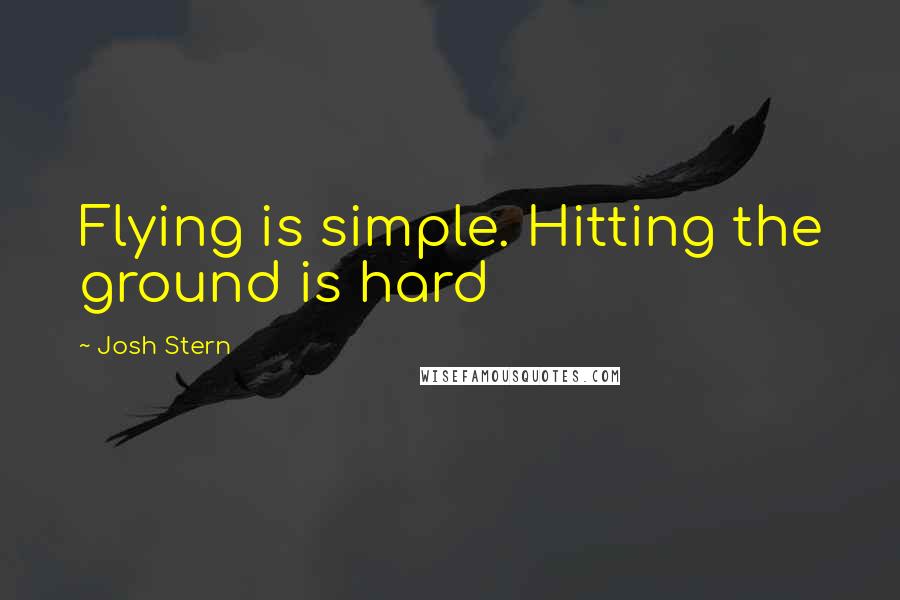 Josh Stern Quotes: Flying is simple. Hitting the ground is hard