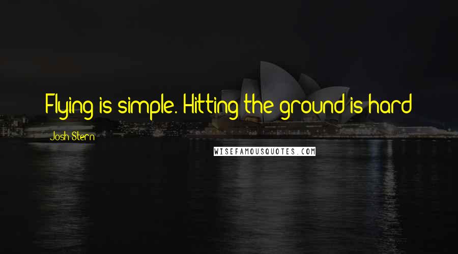 Josh Stern Quotes: Flying is simple. Hitting the ground is hard