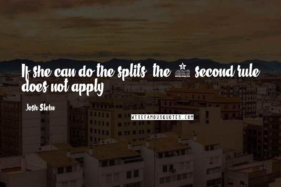 Josh Stern Quotes: If she can do the splits, the 5 second rule does not apply