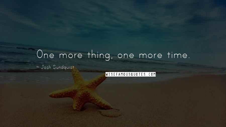Josh Sundquist Quotes: One more thing, one more time.
