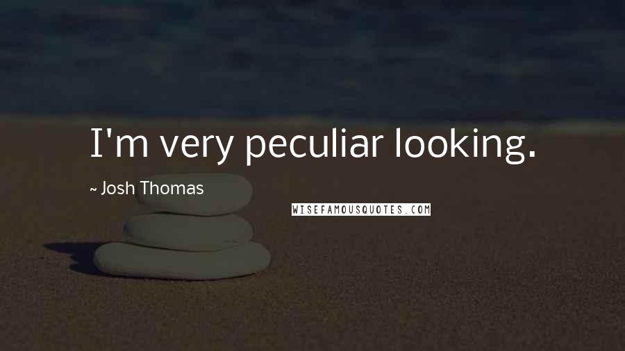 Josh Thomas Quotes: I'm very peculiar looking.