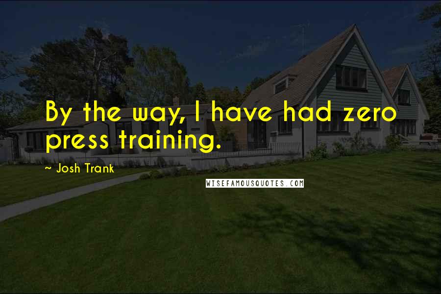 Josh Trank Quotes: By the way, I have had zero press training.