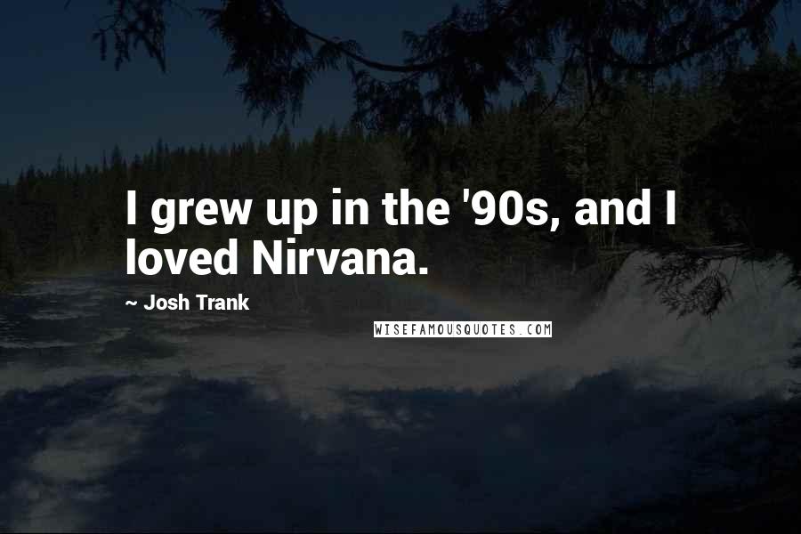 Josh Trank Quotes: I grew up in the '90s, and I loved Nirvana.