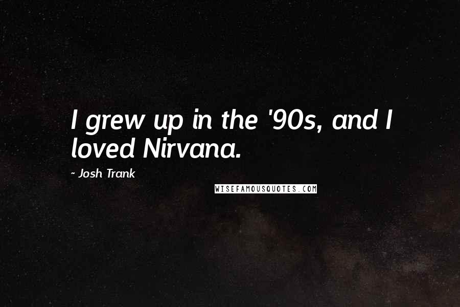 Josh Trank Quotes: I grew up in the '90s, and I loved Nirvana.