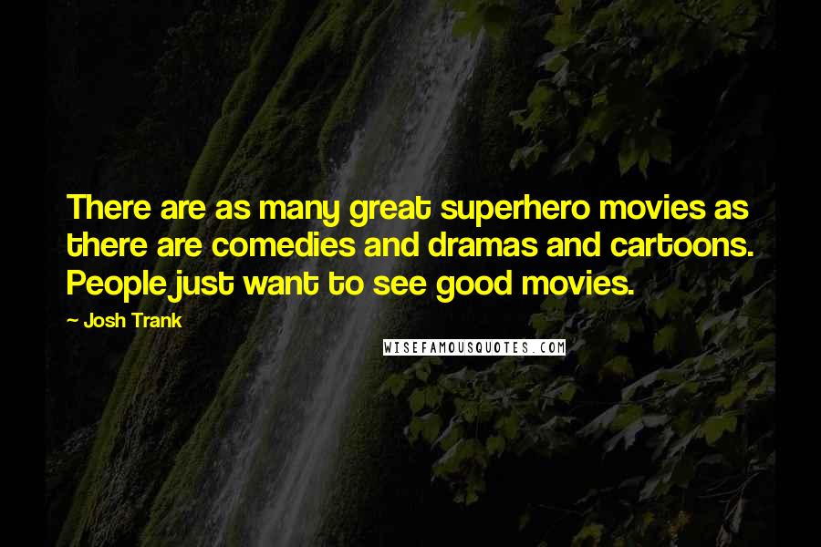 Josh Trank Quotes: There are as many great superhero movies as there are comedies and dramas and cartoons. People just want to see good movies.