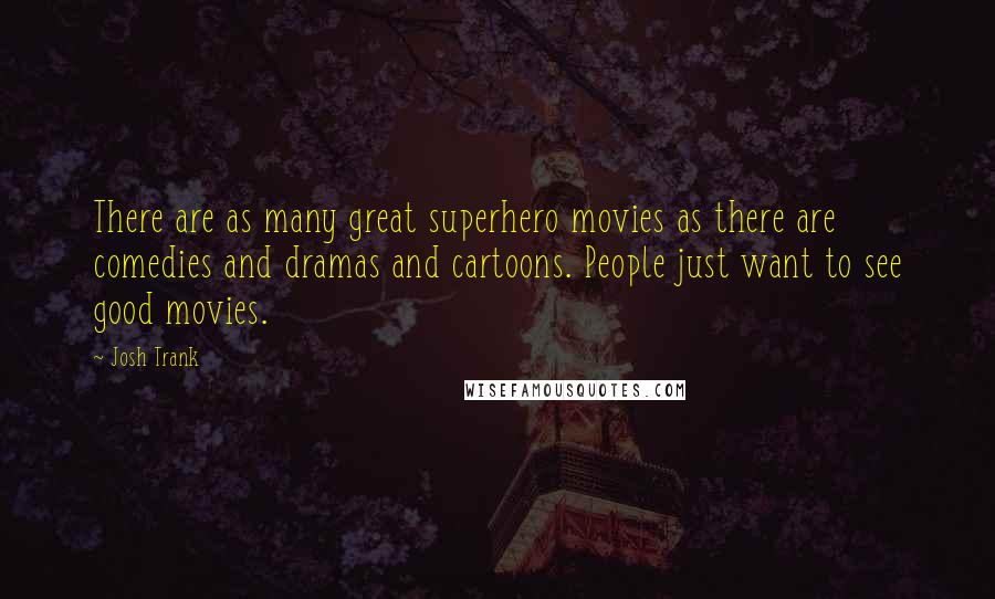 Josh Trank Quotes: There are as many great superhero movies as there are comedies and dramas and cartoons. People just want to see good movies.