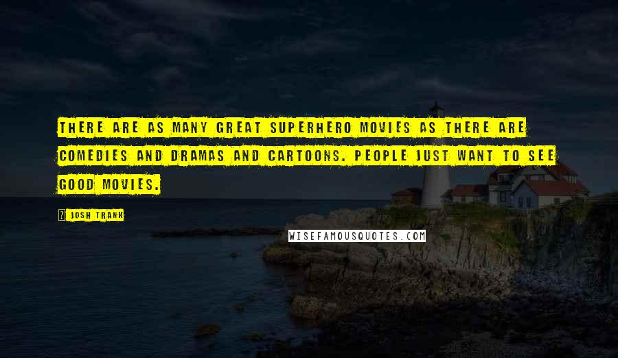 Josh Trank Quotes: There are as many great superhero movies as there are comedies and dramas and cartoons. People just want to see good movies.