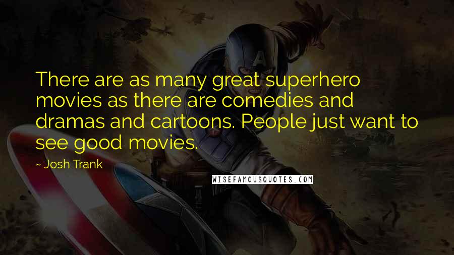 Josh Trank Quotes: There are as many great superhero movies as there are comedies and dramas and cartoons. People just want to see good movies.