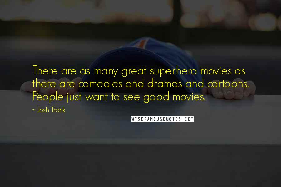 Josh Trank Quotes: There are as many great superhero movies as there are comedies and dramas and cartoons. People just want to see good movies.