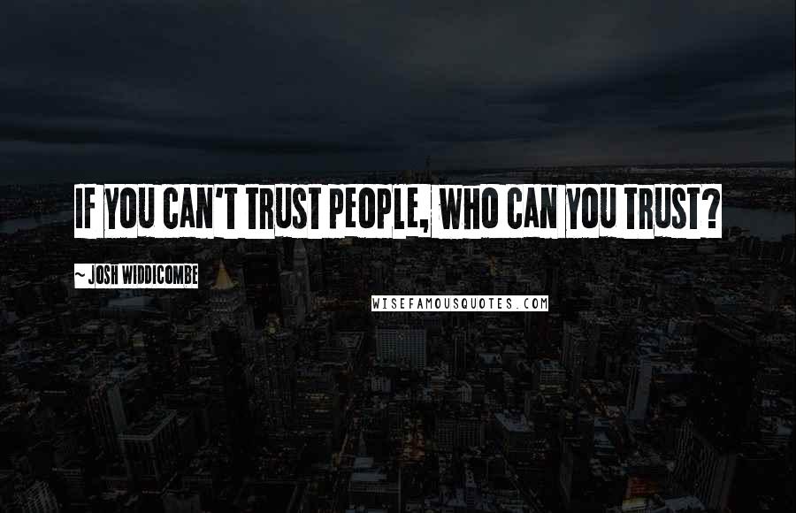 Josh Widdicombe Quotes: If you can't trust people, who can you trust?