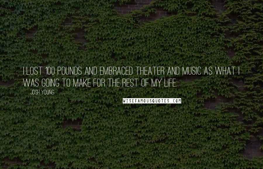 Josh Young Quotes: I lost 100 pounds and embraced theater and music as what I was going to make for the rest of my life.