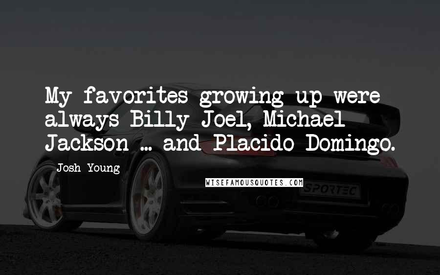 Josh Young Quotes: My favorites growing up were always Billy Joel, Michael Jackson ... and Placido Domingo.