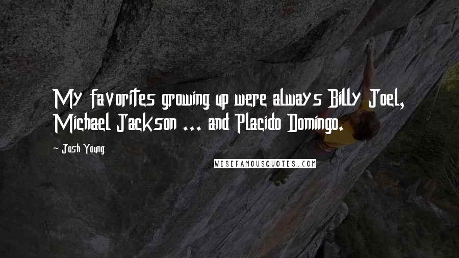 Josh Young Quotes: My favorites growing up were always Billy Joel, Michael Jackson ... and Placido Domingo.