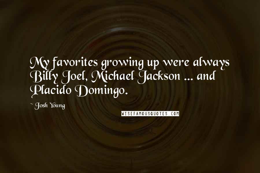 Josh Young Quotes: My favorites growing up were always Billy Joel, Michael Jackson ... and Placido Domingo.