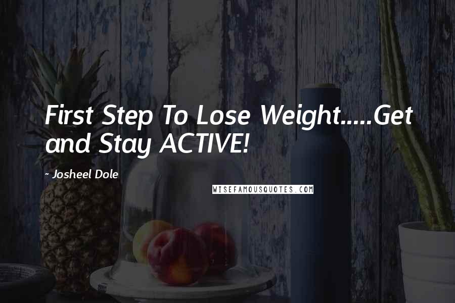 Josheel Dole Quotes: First Step To Lose Weight.....Get and Stay ACTIVE!