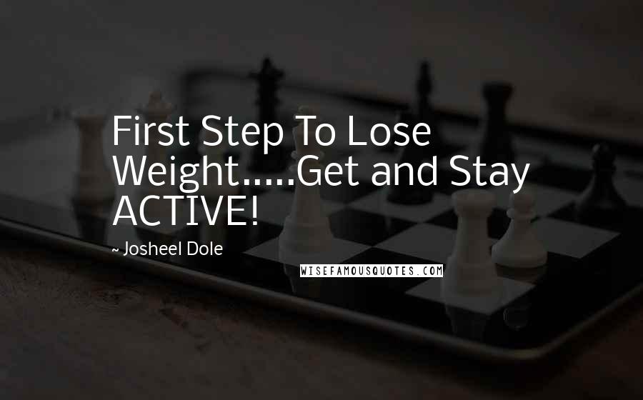 Josheel Dole Quotes: First Step To Lose Weight.....Get and Stay ACTIVE!