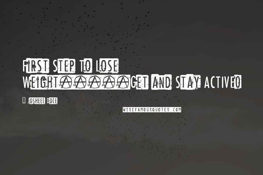 Josheel Dole Quotes: First Step To Lose Weight.....Get and Stay ACTIVE!